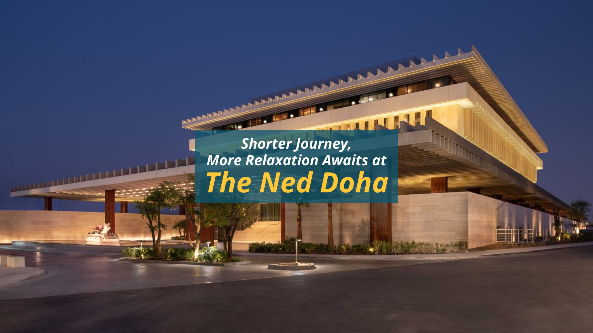 Shorter Journey, More Relaxation Awaits at The Ned Doha